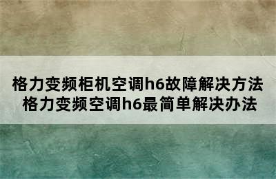 格力变频柜机空调h6故障解决方法 格力变频空调h6最简单解决办法